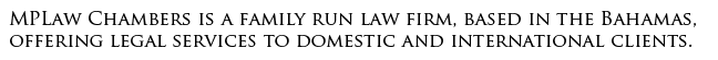 MPLaw Chambers is a family run law firm, based in the Bahamas, offering legal services to domestic and international clients. 